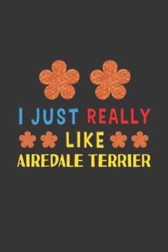 I Just Really Like Airedale Terrier