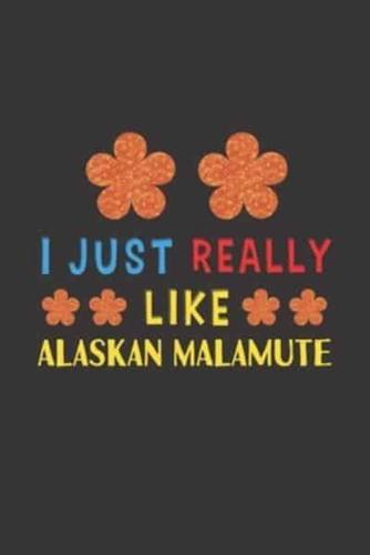 I Just Really Like Alaskan Malamute