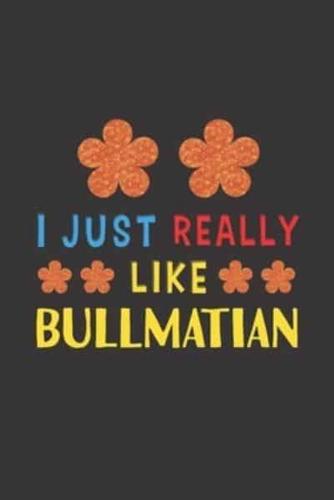 I Just Really Like Bullmatian