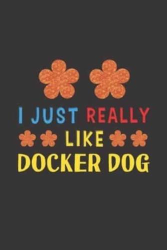 I Just Really Like Docker Dog