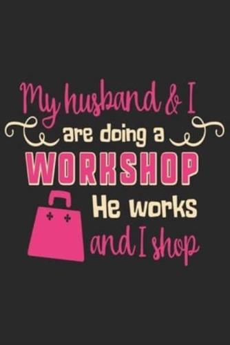 My Husband & I Are Doing a Workshop He Works and I Shop