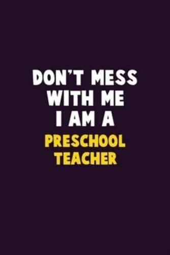 Don't Mess With Me, I Am A Preschool Teacher