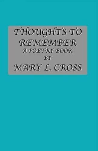 Thoughts to Remember A Poetry Book By Mary L. Cross