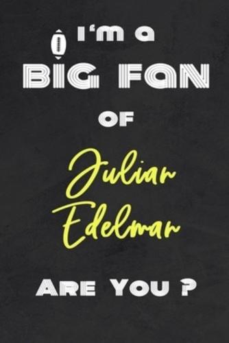 I'm a Big Fan of Julian Edelman Are You ? - Notebook for Notes, Thoughts, Ideas, Reminders, Lists to Do, Planning(for Football Americain Lovers, Rugby Gifts)
