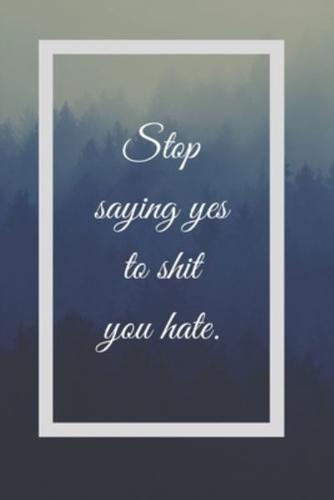 Stop Saying Yes To Shit You Hate