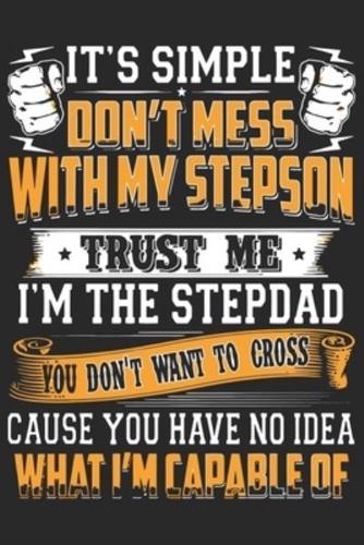 It's Simple Don't Mess With My Step Son Trust Me I'm the Stepdad You Don't Want to Cross Cause You Have No Idea What I'm Capable Of