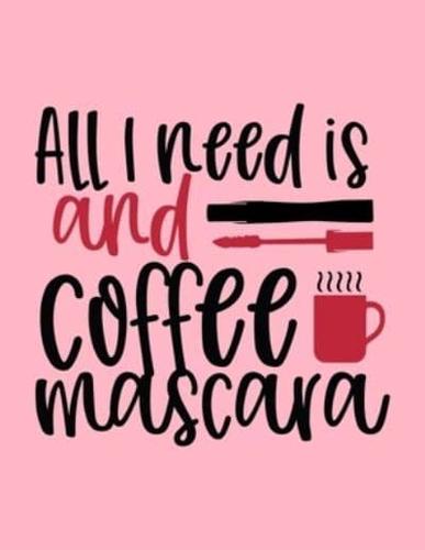 All I Need Is Coffee And Mascara Design