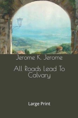 All Roads Lead To Calvary