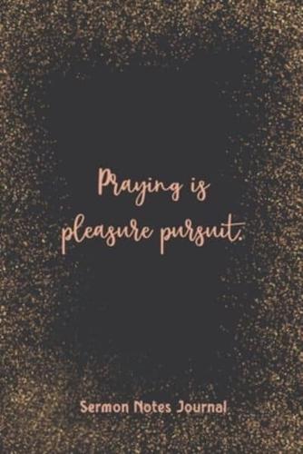 Praying Is Pleasure Pursuit Sermon Notes Journal