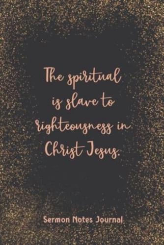 The Spiritual Is Slave To Righteousness In Christ Jesus Sermon Notes Journal