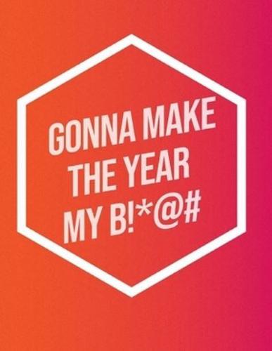 I'm Gonna Make The Year My B!*@#