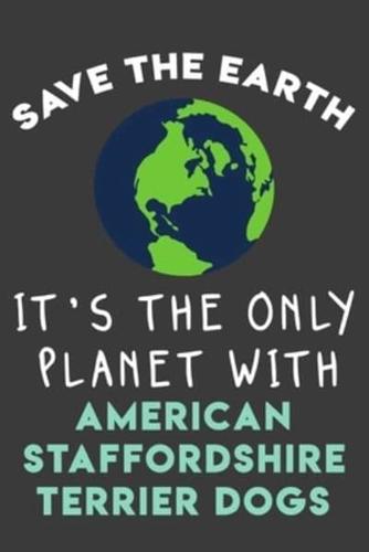 Save the Earth It's the Only Planet With American Staffordshire Terrier Dogs