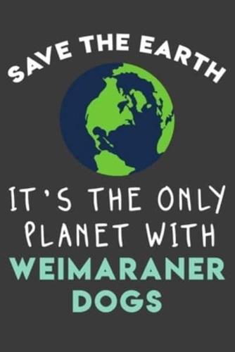 Save the Earth It's the Only Planet With Weimaraner Dogs