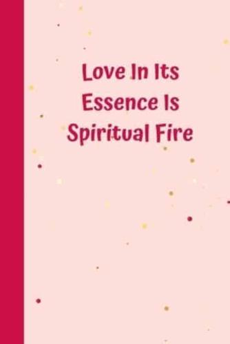 Love In Its Essence Is Spiritual Fire