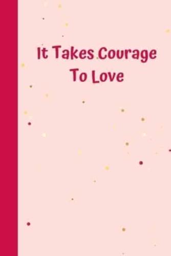 It Takes Courage To Love