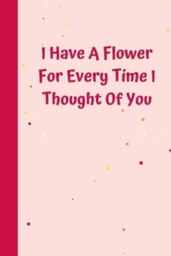 I Have A Flower For Every Time I Thought Of You