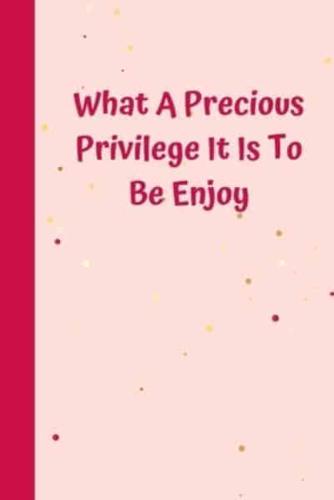 What A Precious Privilege It Is To Be Enjoy