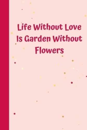 Life Without Love Is Garden Without Flowers