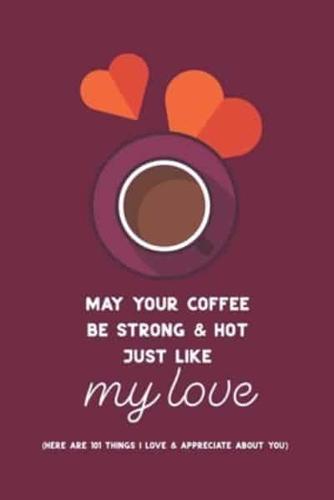 May Your Coffee Be Strong & Hot Just Like My Love