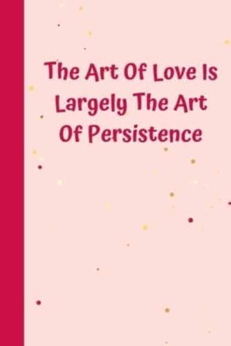 The Art Of Love Is Largely The Art Of Persistence