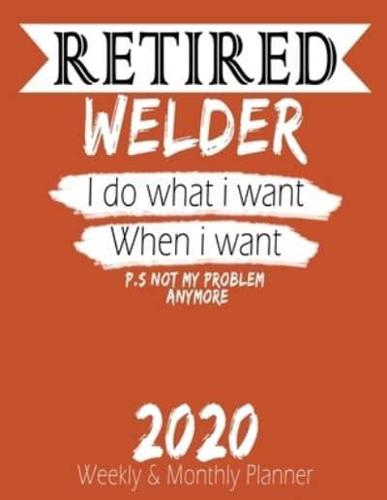 Retired Welder - I Do What I Want When I Want 2020 Planner