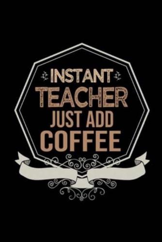 Instant Teacher. Just Add Coffee