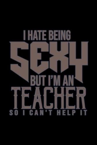 I Hate Being Sexy but I'm an Teacher So I Can't Help It
