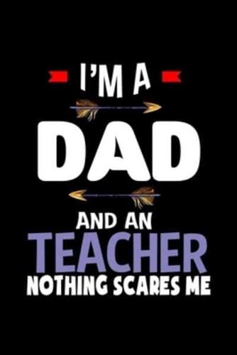 I'm a Dad and a Teacher. Nothing Scares Me