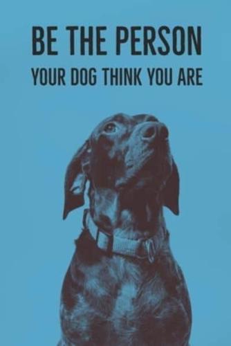 Be The Person Your Dog Think You Are