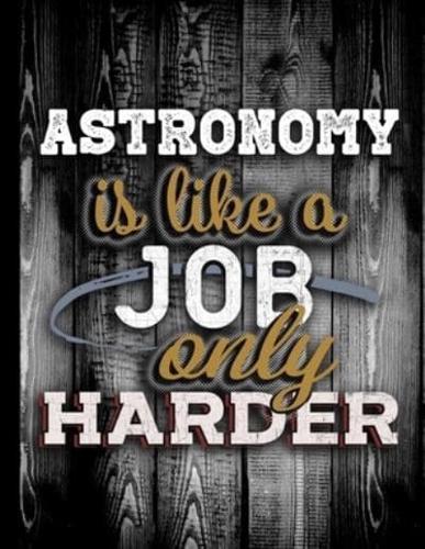 Astronomy Is Like A Job Only Harder