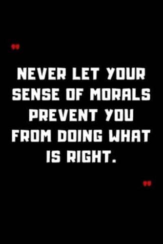 Never Let Your Sense of Morals Prevent You from Doing What Is Right.