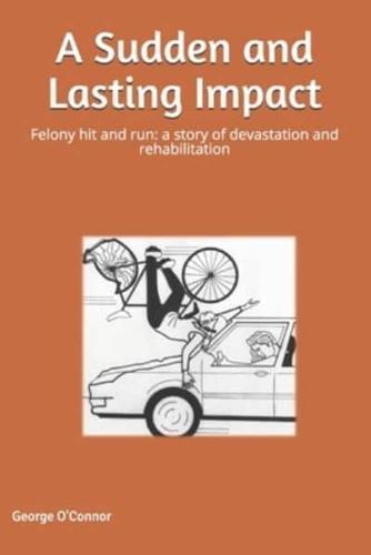 A Sudden and Lasting Impact: Felony Hit and Run: A Story of Devastation and Rehabilitation