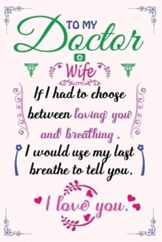To My Doctor Wife If I Had To Choose Between Loving You And Breathing I Would Use My Last Breathe To Tell You I Love You