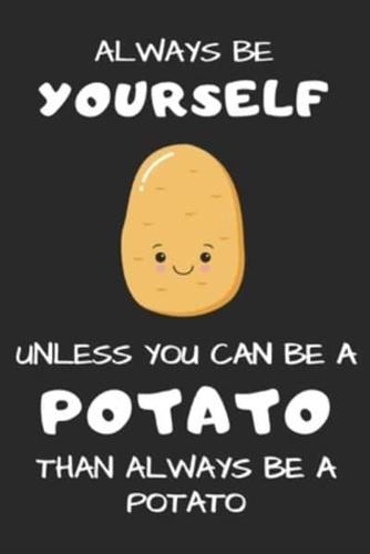 Always Be Yourself Unless You Can Be A Potato