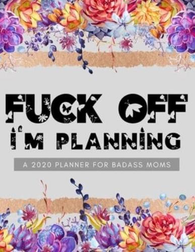 Fuck Off I'm Planning A 2020 Planner For Badass Moms