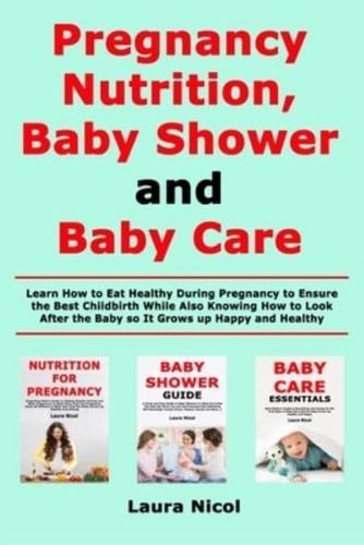 Pregnancy Nutririon, Baby Shower and Baby Care: Learn How to Eat Healthy During Pregnancy to Ensure the Best Childbirth While Also Knowing How to Look After the Baby so It Grows up Happy and Healthy