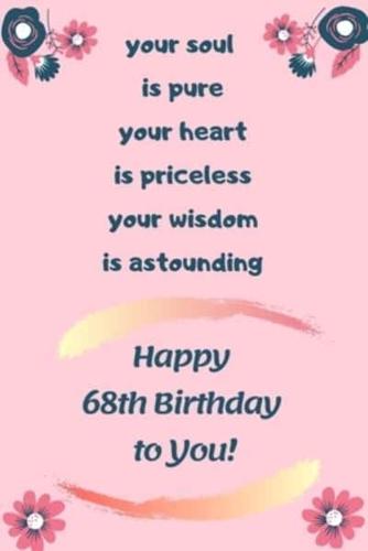 Your Soul Is Pure Your Heart Is Priceless Your Wisdom Is Astounding, Happy 68th Birthday to You!