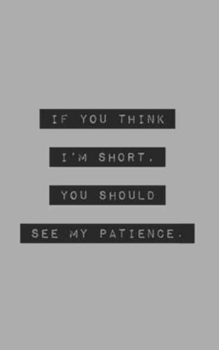 If You Think I'm Short, You Should See My Patience