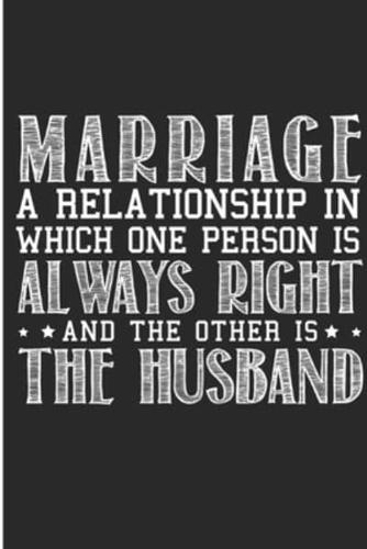 Marriage A Relationship In Which One Person Is Always Right And The Other Is The Husband