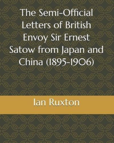 The Semi-Official Letters of British Envoy Sir Ernest Satow from Japan and China (1895-1906)