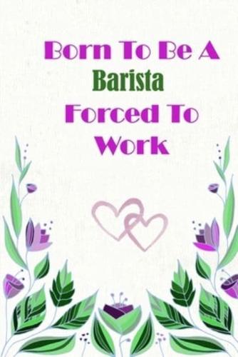 Born To Be A Barista Forced To Work