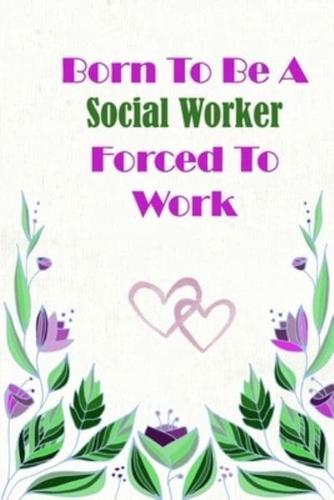 Born To Be A Social Worker Forced To Work