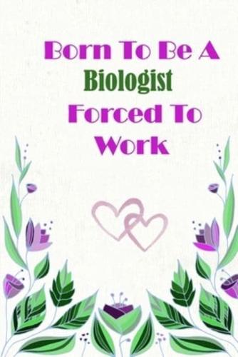 Born To Be A Biologist Forced To Work