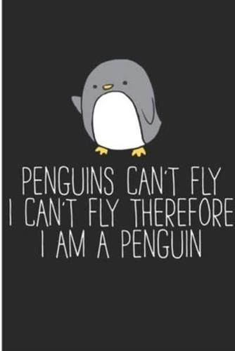 Penguins Can't Fly Therefore I Am A Penguin