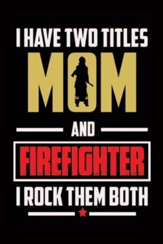 I Have Two Titles Mom And Firefighter I Rock Them Both