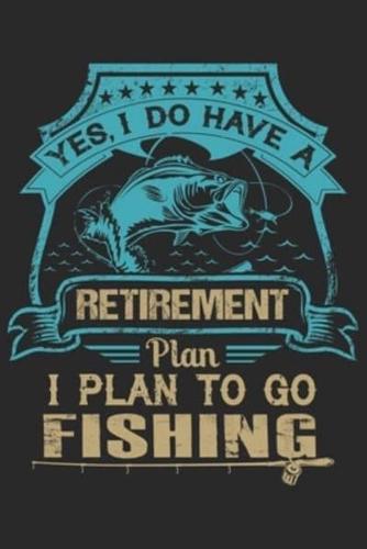 Yes I Do Have a Retirement Plan I Plan to Go Fishing