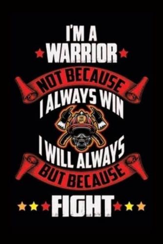 I'm A Warrior Not Because I Always Win I Will Always But Because Fight
