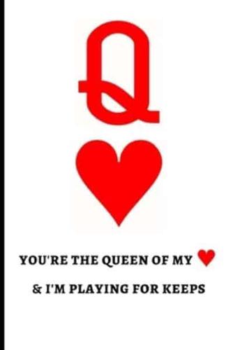 Q You're The Queen Of My Heart & I'm Playing For Keeps