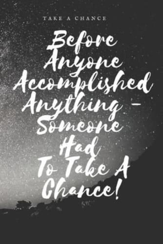 Take A Chance! Before Anyone Accomplished Anything - Someone Had To Take A Chance! Clean&simple Journal