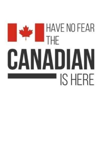 Have No Fear The Canadian Is Here